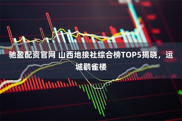 驰盈配资官网 山西地接社综合榜TOP5揭晓，运城鹳雀楼