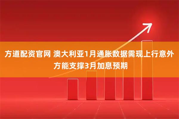 方道配资官网 澳大利亚1月通胀数据需现上行意外 方能支撑3月加息预期